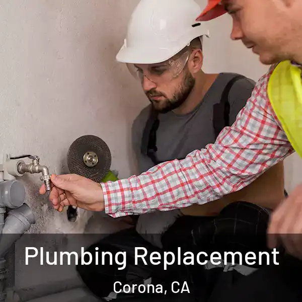  Plumbing Replacement Corona, CA